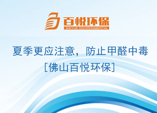 夏季更應注意，防止甲醛中毒[佛山百悅環(huán)保]